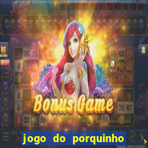 jogo do porquinho que ganha dinheiro